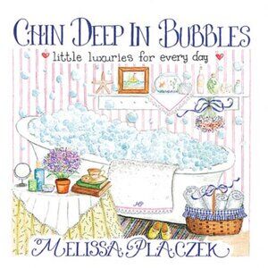 Chin Deep in Bubbles - Little Luxuries for Every Day by Melissa Placzek .